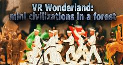 VR仙境（VR Wonderland： mini civilizations in a forest）
